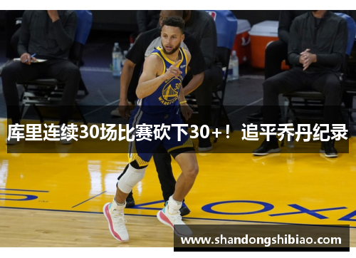 库里连续30场比赛砍下30+！追平乔丹纪录
