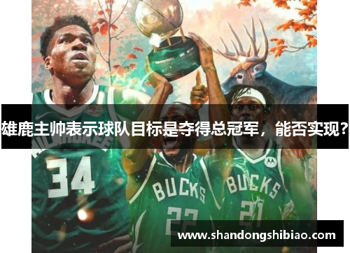 雄鹿主帅表示球队目标是夺得总冠军，能否实现？