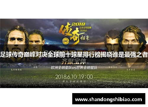 足球传奇巅峰对决全球前十球星排行榜揭晓谁是最强之者