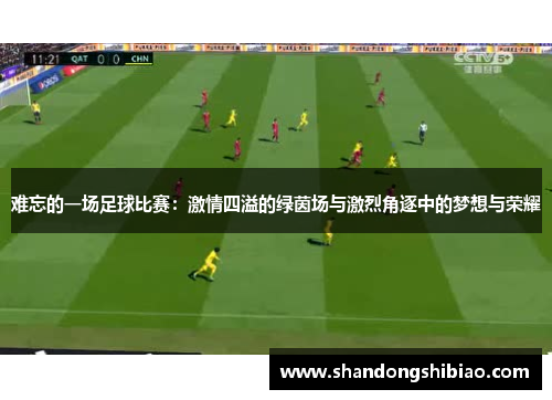 难忘的一场足球比赛：激情四溢的绿茵场与激烈角逐中的梦想与荣耀