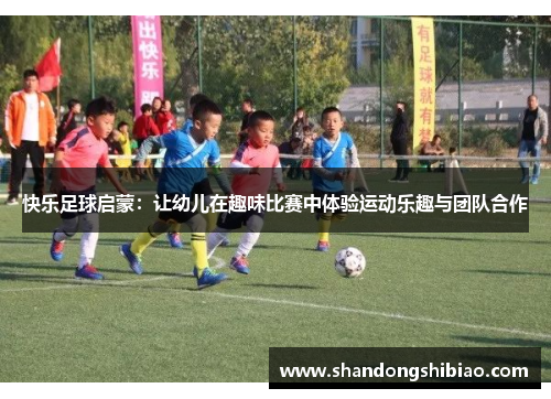 快乐足球启蒙：让幼儿在趣味比赛中体验运动乐趣与团队合作